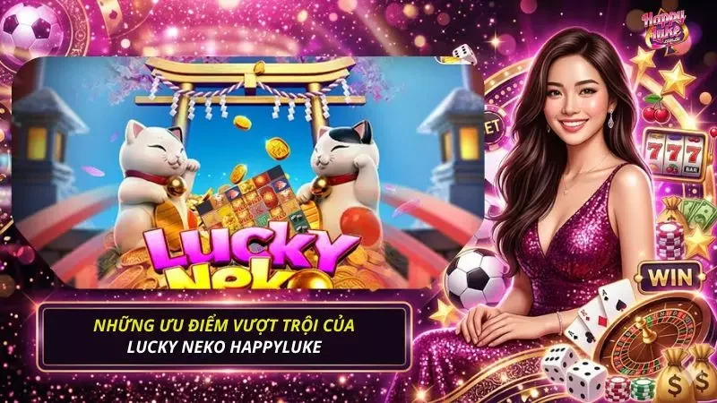 Những ưu điểm đầy hấp dẫn của Lucky Neko